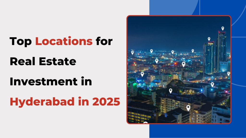 Top locations for real estate investment in hyderabad in 2025